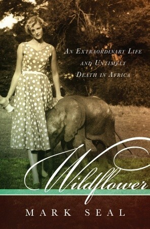 Wildflower: An Extraordinary Life and Untimely Death in Africa by Mark Seal