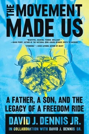 The Movement Made Us: A Father, a Son, and the Legacy of a Freedom Ride by David J. Dennis Jr., David J. Dennis Sr.