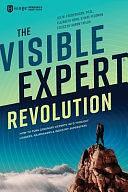 The Visible Expert Revolution: How to Turn Ordinary Experts Into Thought Leaders, Rainmakers and Industry Superstars by Lee Frederiksen, Elizabeth Harr, Karl Feldman