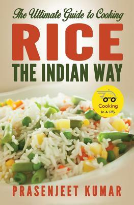 The Ultimate Guide to Cooking Rice the Indian Way by Prasenjeet Kumar