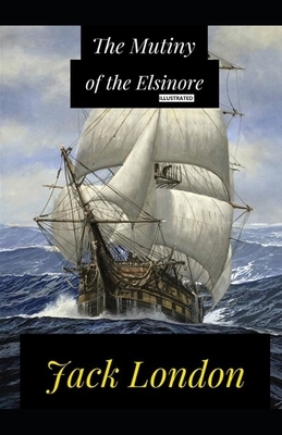 The Mutiny of the Elsinore Illustrated by Jack London