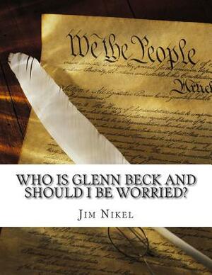 Who Is Glenn Beck and Should I Be Worried?: A Biography of the Voice of the Conservative Right by Jim Nikel