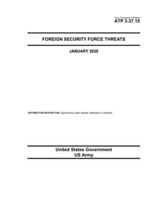 Army Techniques Publication ATP 3-37.15 Foreign Security Force Threat January 2020 by United States Government Us Army