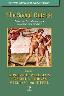 The Social Outcast: Ostracism, Social Exclusion, Rejection, and Bullying by Joseph P. Forgas, William Von Hippel, Kipling D. Williams