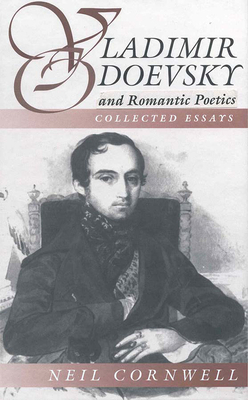 Vladimir Odoevsky and Romantic Poetics: Collected Essays by Neil Cornwell