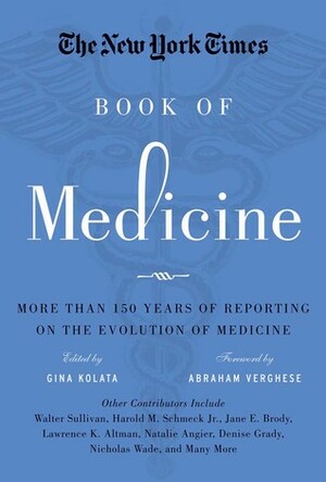 The New York Times Book of Medicine: More than 150 Years of Reporting on the Evolution of Medicine by Gina Kolata