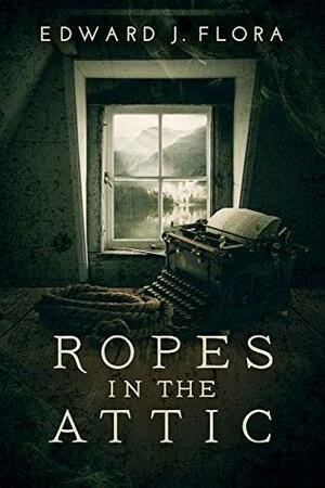 Ropes in the Attic by Edward J. Flora