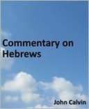 Commentary on Hebrews by Jean Calvin, John Calvin
