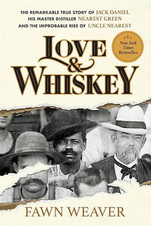 Love & Whiskey: The Remarkable True Story of Jack Daniel, His Master Distiller Nearest Green, and the Improbable Rise of Uncle Nearest by Fawn Weaver