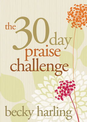 The 30-Day Praise Challenge by Becky Harling