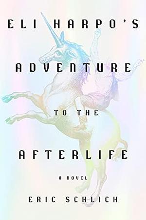 Eli Harpo's Adventure to the Afterlife: A Novel by Eric Schlich, Eric Schlich