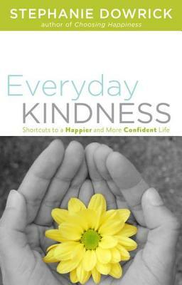 Everyday Kindness: Shortcuts to a Happier and More Confident Life by Stephanie Dowrick