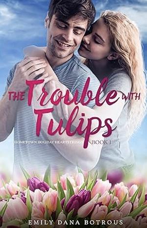 The Trouble with Tulips by Emily Dana Botrous