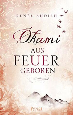 Okami - Aus Feuer geboren by Renée Ahdieh