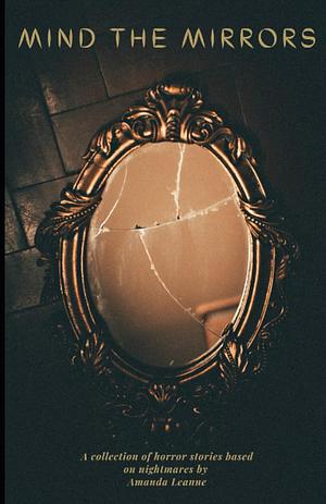 Mind the Mirrors: Compilation of Short Horror Stories by Amanda Leanne