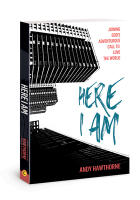 Here I Am: Joining God's Adventurous Call to Love the World by Andy Hawthorne