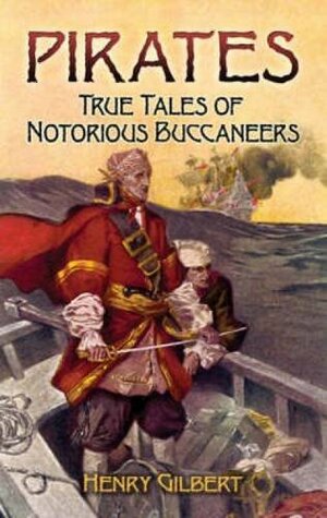 Pirates: True Tales of Notorious Buccaneers by Henry Gilbert