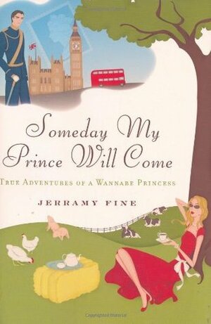 Someday My Prince Will Come: True Adventures of a Wannabe Princess by Jerramy Fine