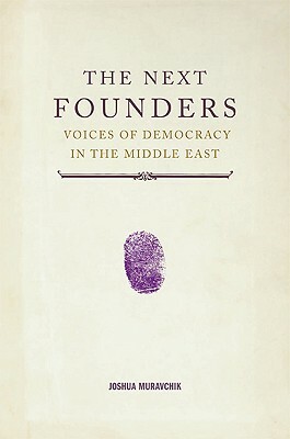 The Next Founders: Voices of Democracy in the Middle East by Joshua Muravchik