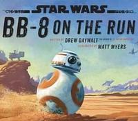 Star Wars: BB-8 ON THE RUN by Drew Daywalt