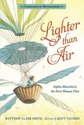 Lighter Than Air: Sophie Blanchard, the First Woman Pilot: Candlewick Biographies by Matthew Clark Smith