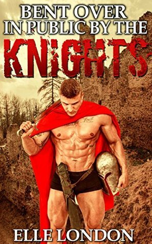 Bent Over In Public By The Knights by Elle London