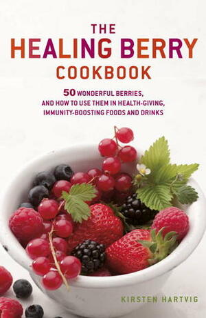 Healing Berries: 50 Wonderful Berries, and How to Use Them in Healthgiving Foods and Drinks by Kirsten Hartvig