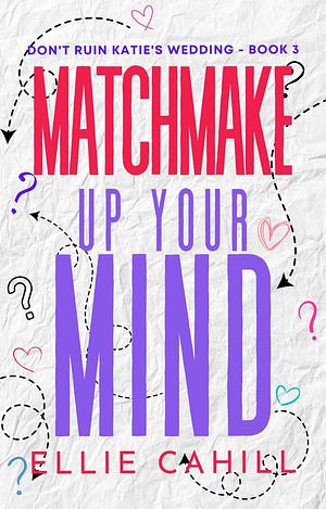 Matchmake Up Your Mind by Ellie Cahill