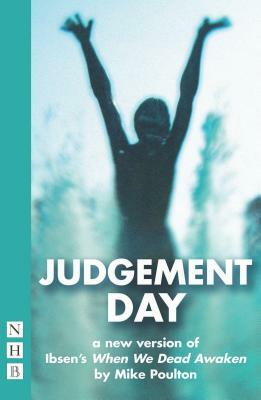Judgement Day: A New Version of Ibsen's When We Dead Awaken by Henrik Ibsen