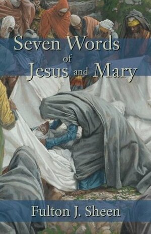 Seven Words of Jesus and Mary by Fulton J. Sheen