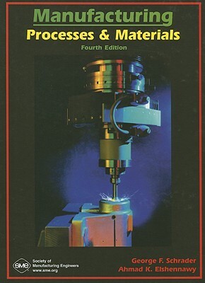 Manufacturing Process & Materials by George F. Schrader, Ahmad K. Elshennawy