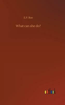 What Can She Do? by E. P. Roe