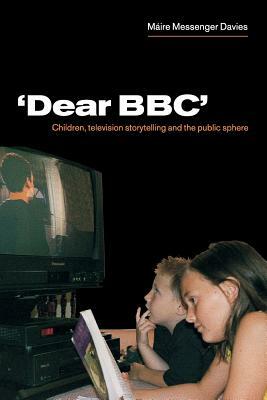 'dear Bbc': Children, Television Storytelling and the Public Sphere by Máire Messenger Davies