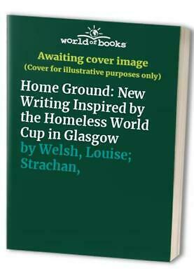 Home Ground: New Writing Inspired by the Homeless World Cup in Glasgow by Louise Welsh, Zoë Strachan