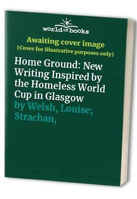 Home Ground: New Writing Inspired by the Homeless World Cup in Glasgow by Zoë Strachan, Louise Welsh