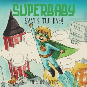 SUPERBABY Saves the Day! by Timothy Luckey