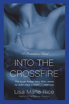 Into the Crossfire: A Protectors Novel: Navy Seal by Lisa Marie Rice