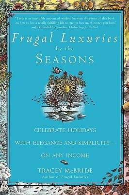 Frugal Luxuries by the Seasons: Celebrate the Holidays with Elegance and Simplicity--On Any Income by Tracey McBride