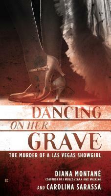 Dancing on Her Grave: The Murder of a Las Vegas Showgirl by Carolina Sarassa, Diana Montane
