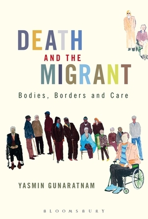 Death and the Migrant: Bodies, Borders and Care by Yasmin Gunaratnam