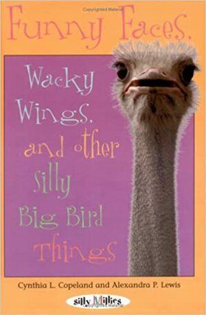 Funny Faces, Wacky Wings, And Other Silly Big Bird Things by Cynthia L. Copeland, Alexandra P. Lewis