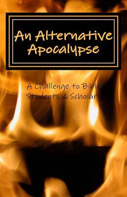 An Alternative Apocalypse: A Challenge to Bible Students and Scholars by Anna Grace