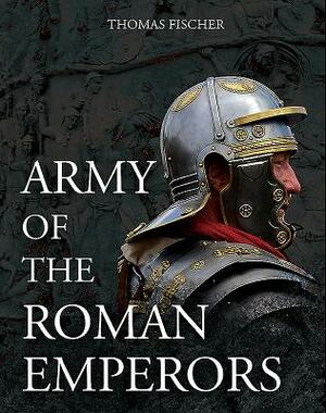 Army of the Roman Emperors by Thomas Fischer