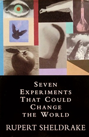 Seven Experiments That Could Change the World: A Do-it-yourself Guide to Revolutionary Science by Rupert Sheldrake