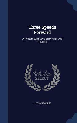Three Speeds Forward: An Automobile Love Story with One Reverse by Lloyd Osbourne