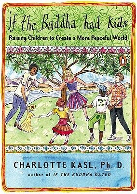 If the Buddha Had Kids: Raising Children to Create a More Peaceful World by Charlotte Kasl