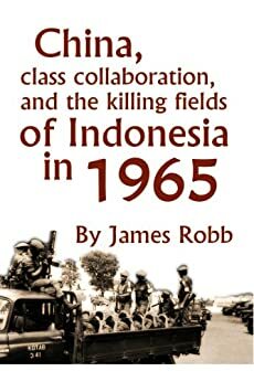 China, class collaboration, and the killing fields of Indonesia in 1965 by James Robb