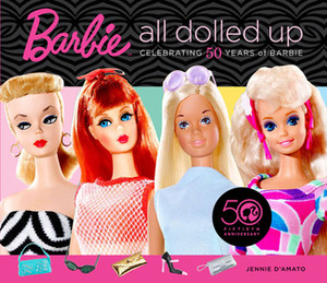 Barbie: All Dolled Up: Celebrating 50 Years of Barbie by Jennie D'Amato