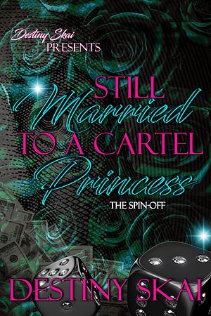 Still Married To A Cartel Princess: The Spin-off to Married To A Cartel Princess by Destiny Skai, Destiny Skai