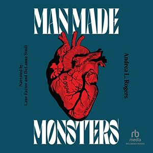 Man Made Monsters by Andrea L. Rogers
